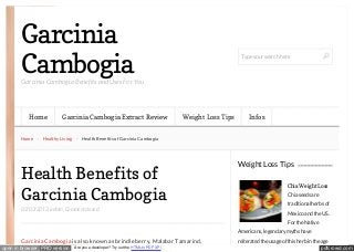 Garcinia
Cambogia

Type your search here

Garcinia Cambogia Benefits and Uses For You

Home
Home

Garcinia Cambogia Extract Review

Healthy Living

Weight Loss Tips

Infos

Health Benefits of Garcinia Cambogia

Health Benefits of
Garcinia Cambogia
02/03/2013, admin, Comment closed

Weight Loss Tips
Chia Weight Loss
Chia seeds are
traditional herbs of
Mexico and the US.
For the Native
Americans, legendary myths have

Garcinia Cambogia is also known as brindle berry, Malabar Tamarind,
open in browser PRO version

Are you a developer? Try out the HTML to PDF API

reiterated the usage of this herb in the age
pdfcrowd.com

 