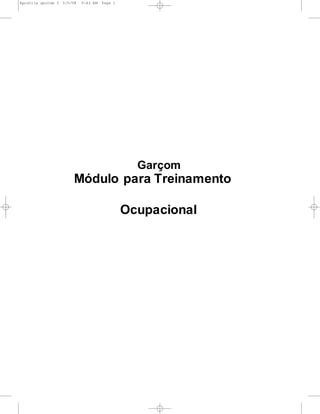 Apostila garcom 3 5/5/08 9:42 AM Page 1
Garçom
Módulo para Treinamento
Ocupacional
 