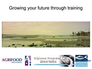 Growing your future through training
 