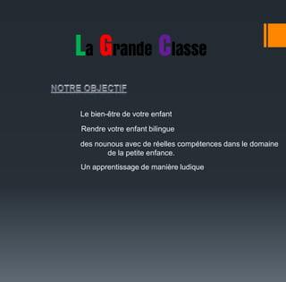 Le bien-être de votre enfant
Rendre votre enfant bilingue
des nounous avec de réelles compétences dans le domaine
de la petite enfance.
Un apprentissage de manière ludique
 
