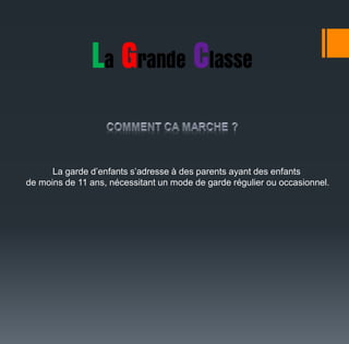 La garde d’enfants s’adresse à des parents ayant des enfants
de moins de 11 ans, nécessitant un mode de garde régulier ou occasionnel.
 