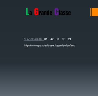 http://www.grandeclasse.fr/garde-denfant/
CLASSE AU AU : 01 42 00 96 24
 