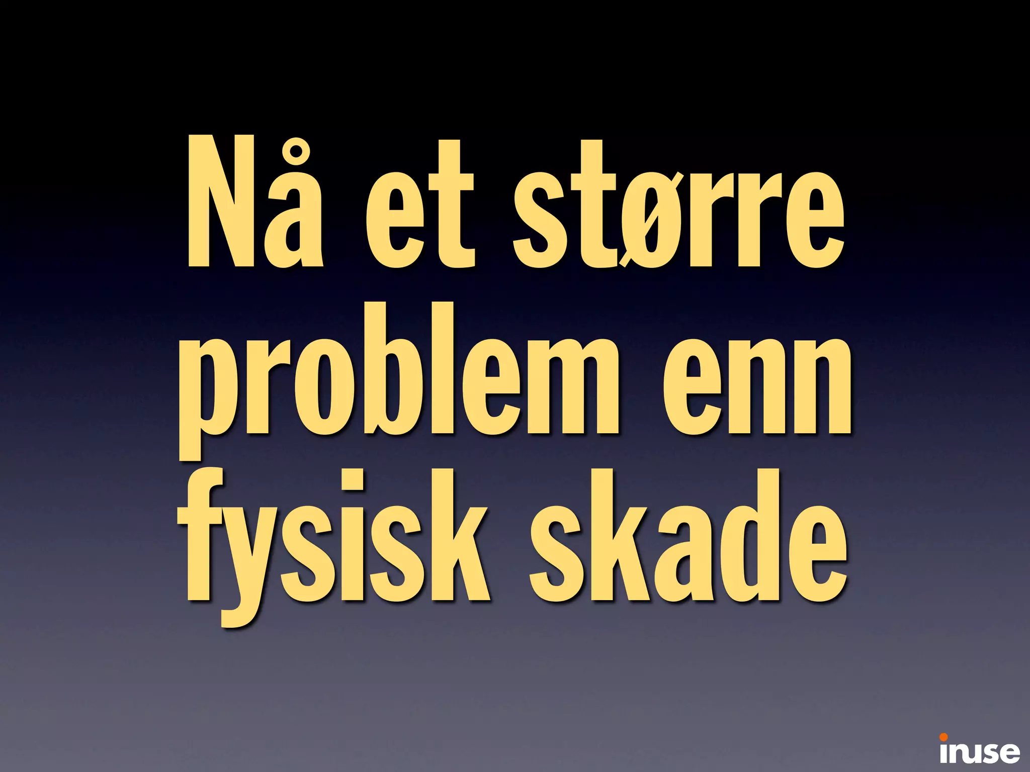 Nå et større
problem enn
fysisk skade
 