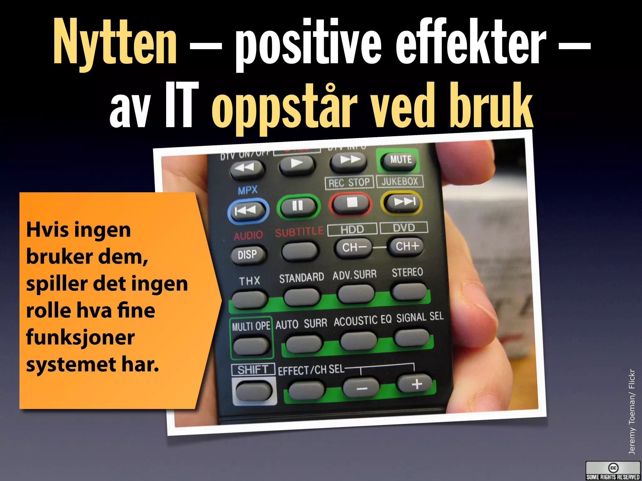 JeremyToeman/Flickr
Hvis ingen
bruker dem,
spiller det ingen
rolle hva fine
funksjoner
systemet har.
Nytten – positive effekter –
av IT oppstår ved bruk
 