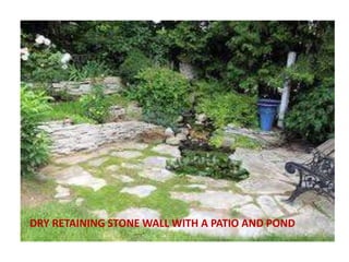 DRY RETAINING STONE WALL WITH A PATIO AND POND
 