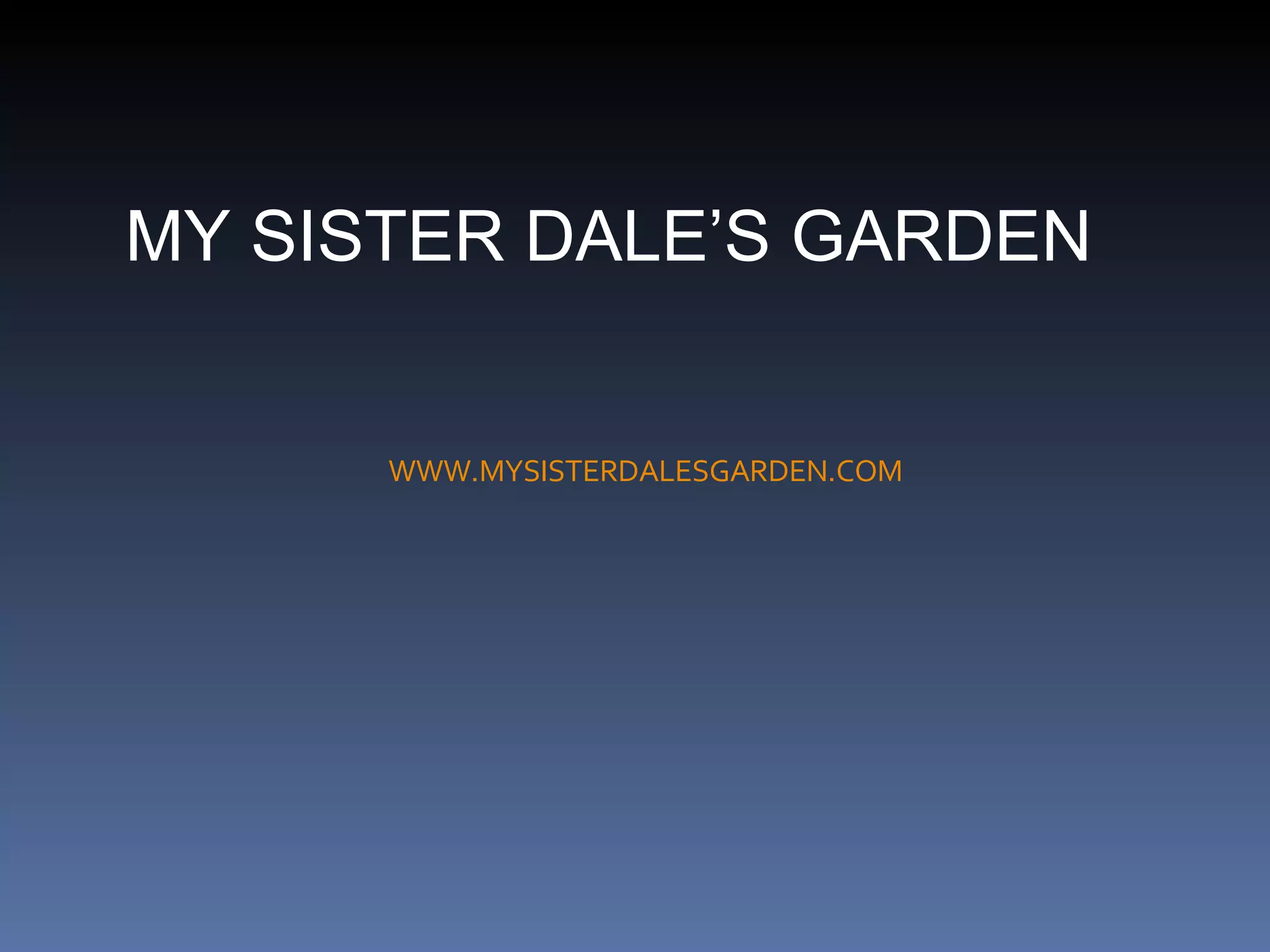 MY SISTER DALE’S GARDEN WWW.MYSISTERDALESGARDEN.COM