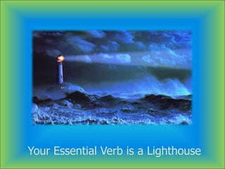 Your Essential Verb is a Lighthouse
 