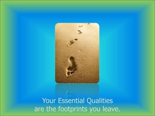 Your Essential Qualities
are the footprints you leave.
 