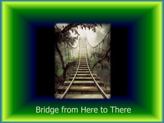 Bridge from Here to There
 