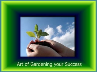 Art of Gardening your Success
 