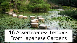 16 Assertiveness Lessons
From Japanese Gardens
 