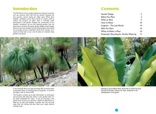 Introduction                                                     Contents
The Mid North Coast usually experiences long, hot summers
and wet autumns, with mild and dry winters, however, the         Garden Design                                           2
wet autumns cannot always be relied upon. When drier             Before You Plant                                        3
weather conditions occur, there comes an urgent need to
reduce the amount of water that is normally used,                What to Plant                                           4
particularly in the garden. Despite the uncertainty of our       How to Water                                           10
weather conditions, we are still planting gardens that are
based upon northern European garden designs; these designs       Irrigation - The Last Words                            14
focus on cool, wet climates and use delicate plants that would   After You Plant                                        14
not normally survive in Australia's harsh dryer climate. As a
result we have had to use a lot of water to maintain these       When to Water a Plant                                  16
gardens and plants.                                              Greywater Recycling for Garden Watering                17




In the Hastings Shire area approximately 20% of annual water     Hastings Council Water Wise would like to thank the local
consumption goes on watering lawns and garden. In summer         Nursery & Garden Centres for their assistance in the
this figure rises to almost 50%.                                 development of this guide.
This booklet contains up-to-date information on techniques
and practices that help save water in your garden even if it
has been established for years. If you are starting a new
garden from scratch, you will find a wealth of information to
help you to plan and establish a garden that will not only
cope with our climate, but also meet your needs without
wasting water.

                                                                                    ● 1
 