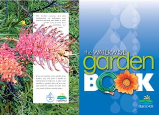 This booklet contains up-to-date
information on techniques and
practices that help save water in your
           garden even if it has been
                      established for
                              years.




If you are starting a new garden from
scratch, you will find a wealth of
information to help you to plan and
establish a garden that will not only
cope with our climate, but also meet
your needs without wasting water.
 