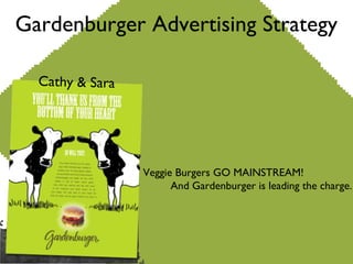 Cathy & Sara Gardenburger Advertising Strategy Veggie Burgers GO MAINSTREAM! And Gardenburger is leading the charge. 