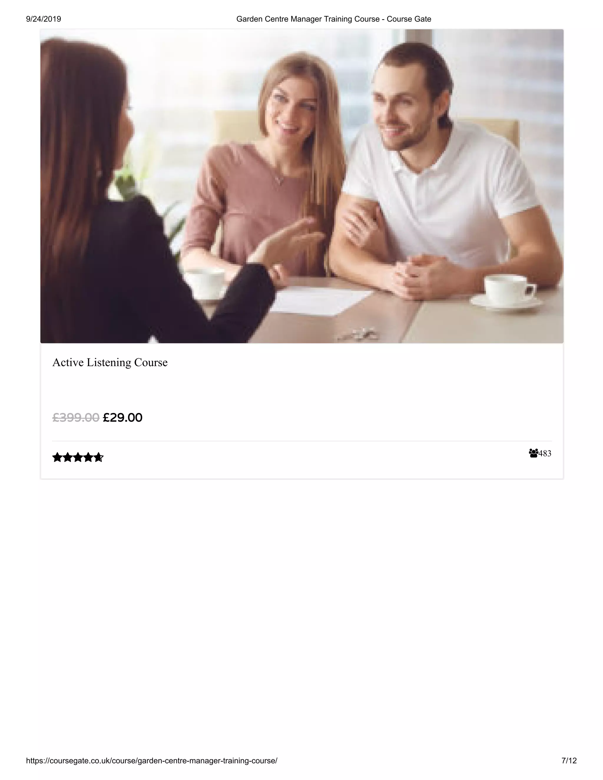 9/24/2019 Garden Centre Manager Training Course - Course Gate
https://coursegate.co.uk/course/garden-centre-manager-training-course/ 7/12
483
Active Listening Course
£29.00£399.00

 