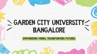 Garden City University
Bangalore
Empowering Minds, Transforming Futures
 