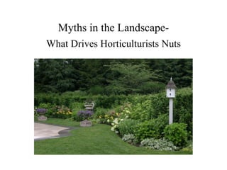 Myths in the Landscape-
What Drives Horticulturists Nuts
 