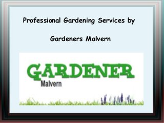 Professional Gardening Services by
Gardeners Malvern

 