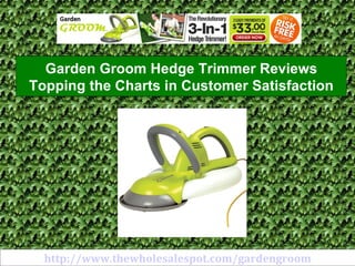 http://www.thewholesalespot.com/gardengroom Garden Groom Hedge Trimmer Reviews Topping the Charts in Customer Satisfaction 