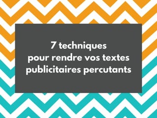 7 techniques
pour rendre vos textes
publicitaires percutants
 