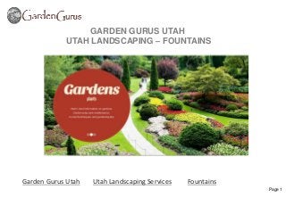 Page 1
GARDEN GURUS UTAH
UTAH LANDSCAPING – FOUNTAINS
Garden Gurus Utah Utah Landscaping Services Fountains
 