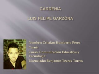 Nombre: Cristian Humberto Pérez
Carné:
Curso: Comunicación Educativa y
Tecnología
Licenciado: Benjamín Tzarax Torres
 