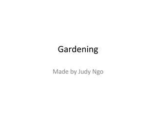 Gardening Made by Judy Ngo 