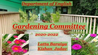 Gardening Committee
2020-2022
Department of English
Latta Baraiya
Kishan Jadav
 