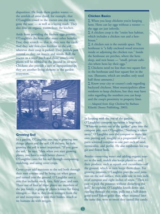 disposition. He feeds them garden wastes —
the armfuls of swiss chard, for example, that                 Chicken Basics
O’Laughlin tossed in the tractor one day were                 ∑ When you keep chickens you’re keeping
gone the next — as well as a laying mash. They                hens. Hens can lay eggs without a rooster —
also dine on organic wastes from the kitchen.                 the eggs are just infertile.
                                                              ∑ A chicken coop is the “entire hen habitat,
Aside from providing the freshest eggs possible,
                                                              which includes a chicken run and a hen-
O’Laughlin’s chickens offer many other benefits.
                                                              house.”
First, they scratch — that is, they turn the earth.
                                                              ∑ A chicken run is the outside space. The
And they add first-class fertilizer to the soil
                                                              henhouse is “a fully enclosed wood structure
wherever their coop is parked. They provide pest
                                                              inside or adjoining the chicken run.” Inside
control — they eat insects and weeds. Roll the
                                                              the henhouse are perches, where the hens
tractor to a weed patch and those unwelcome
                                                              sleep, and nest boxes — “small, private cubi-
plants will be nibbled to the ground in no time.
                                                              cles where hens lay their eggs.”
Chickens also provide a sort of companionship;
                                                              ∑ Chickens need no less than two square feet
they are another living element in the garden
                                                              in the henhouse and four square feet in the
ecosystem.
                                                              run. (Bantams, which are smaller, only need
                                                              half those amounts.)
                                                              ∑ Know your city or county’s code regarding
                                                              backyard chickens. Most municipalities allow
                                                              residents to keep chickens, but they may have
                                                              rules regarding the numbers you can keep
                                                              and the coop’s proximity to property lines.
                                                              — Adapted from Keep Chickens! by Barbara
                                                              Kilarski (Storey Publishing, 2003).


                                                            In keeping with the rest of the garden,
                                                            O’Laughlin’s compost operation is large-scale.
                                                            “Whatever comes out of the garden” goes into the
                                                            compost pile, says O’Laughlin. “Nothing is taken
Growing Soil                                                away.” O’Laughlin uses the compost to make his
In a garden, O’Laughlin says you’re growing two             own potting soil, roughly in a proportion of five
things: plants and the soil. Of the two, he feels           parts screened compost to one part each of sand,
growing the soil is more important. “If you grow            vermiculite, and perlite. He also topdresses his veg-
the soil,” he says, “then when you start growing            gie and flower beds.
plants, you have a much better chance.”                     Besides conserving water and adding organic mat-
O’Laughlin cares for his soil through composting,           ter to the soil, mulch also keeps plants — and
mulching, and using cover crops.                            their produce, such as squash and cucumbers—off
Cover crops add nutrients to the soil both through          the ground, which in turn keeps them clean. For
their root systems and by being cut when green              growing potatoes, O’Laughlin puts the seed pota-
and turned into the ground. O’Laughlin uses a               toes on the soil surface, then adds one to two inch-
mix that includes vetch, fava, field peas, and oats.        es of compost and eight inches of straw. “Then it’s
Three out of four of these plants are members of            easy to pick the potatoes without disturbing the
the pea family, a group of plants known for fixing          soil,” he explains. O’Laughlin kneels down and,
nitrogen — that is, they draw nitrogen from the             rustling through the straw, pulls out a half-dozen
air and incorporate it into their bodies, much as           good-sized Yukon golds that, when steamed later
we humans do with oxygen.                                   the same day, were so sweet they tasted like candy.

                                                       47
 