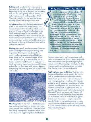 Pulling weeds usually involves using a tool to
loosen the soil and then pulling the plant by hand.                Tip: Beware of Weed and Feed
Depending on the size of the plant you’re working                  Like the adage about killing two birds with
with, a hand fork, spading fork, or mattock can                     one stone, weed and feed lawn products
make weeding easier; for big shrubs, a Weed                          suggest a certain economy of effort.
Wrench is very effective and satisfying to use.                       However, rather than providing one
Wearing gloves is always a good idea, too.                            quick fix, weed and feed products spell
                                                                   double trouble. Since weed and feed prod-
Scraping can help you take out shallow-rooted                     ucts are often broadcast over large areas
plants or kill weeds when they’re young. The                     such as the lawn, pesticides are applied to
most common tool for this a hoe, which comes in                nonweed vegetation and soil — at unneces-
a variety of hand-held and long-handled forms.                sary cost to you and the environment.The
                                                              “feed” part of most of these products is a
While scraping is an effective control for both
                                                              quick-release fertilizer that can cause a flush
annuals and perennials, avoid cultivating the soil            of growth which in the short term leads to
any more than necessary to remove the weeds. You              more pruning and mowing and in the long
don’t want to turn over the soil and bring up new             term can result in soil depletion. Both compo-
weed seeds, or disrupt the food web in the soil, or           nents — the pesticides and the fertilizers —
damage soil structure.                                        can also end up contaminating our waterways
                                                              if the product is applied before a storm or
Cutting down weeds may be necessary if there are              “watered in” to such an extent that water
extensive weed problems or you’re dealing with                runs off.
large plants. Cutting may also be needed to
remove bushy overgrowth, such as blackberry
vines, before you can remove the roots. Where              bination with a barrier such as newspaper, card-
“soft” weeds such as grass predominate, use an             board, or decomposable fabrics (nondecomposable
electric mower or weed whacker to keep growth in           fabrics become both a blight and disposal prob-
check and prevent plants from flowering. For vines         lem), mulch will keep most perennials down. The
and shrubs, cut them away with pruners, loppers,           best approach is to pull or cut down perennials
or a pruning saw, then dig them out or cover them          first, then lay down a barrier and mulch.
with mulch.
                                                           Applying least-toxic herbicides. There are a few
                                                           less-harmful products on the market that can be
                                                           used in combination with other weed control
                                                           efforts. Corn gluten meal — a waste product of
                                                           corn syrup processing — is a fine, yellow powder
                                                           applied to soil. It suppresses germination of many
                                                           common annual grasses and broadleaf weeds, but
                                                           its effect is short-lived, so applications must be
                                                           carefully timed to coincide with seed germination.
                                                           Herbicidal “soaps” and acetic acid (vinegar) kill
                                                           plant tissue that they contact by disrupting plant
                                                           cell membranes. They are more effective against
                                                           annuals than perennials — tough weeds resist
                                                           these herbicides or resprout from roots. In many
Mulching works in two ways — by blocking sun-              cases it is just as effective to pull, cut, and mulch
light and creating a barrier to growth. It prevents        as to use least-toxic herbicides because they have to
many annuals from germinating. Since perennials            be used again and again.
have sturdy underground structures, mulch alone
is less effective at suppressing them. Used in com-


                                                      67
 