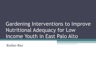 Gardening Interventions to Improve Nutritional Adequacy for Low Income Youth in East Palo Alto Keshav Rao 