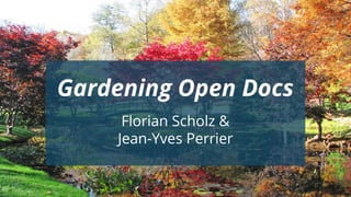 Write The Docs, Prague, 2015 1
Gardening Open Docs
Florian Scholz &
Jean-Yves Perrier
 