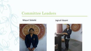 Committee Leaders
Mayuri Solanki Jagruti Vasani
 