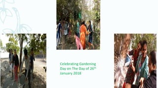 Celebrating Gardening
Day on The Day of 26th
January 2018
 