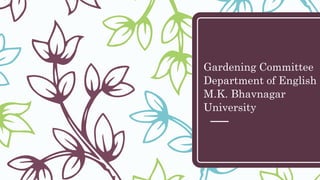 Gardening Committee
Department of English
M.K. Bhavnagar
University
 