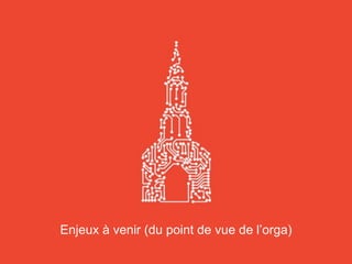 Enjeux à venir (du point de vue de l’orga)
 