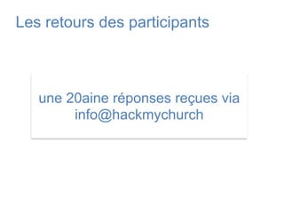 Les retours des participants
une 20aine réponses reçues via
info@hackmychurch
 