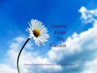 Quotes From The  Garden Quotes Compiled by Howitt & FHS Health Students 