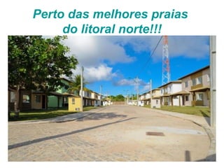 Perto das melhores praias
do litoral norte!!!
 