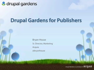 Drupal Gardens for Publishers


        Bryan House
        Sr. Director, Marketing
        Acquia
        @bryanhouse
 