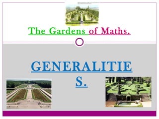GENERALITIES. The Gardens  of Maths. 