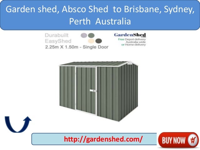 Buy Garden shed, Absco Shed to Brisbane, Sydney, Perth ...