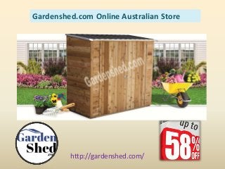 http://gardenshed.com/
Gardenshed.com Online Australian Store
 