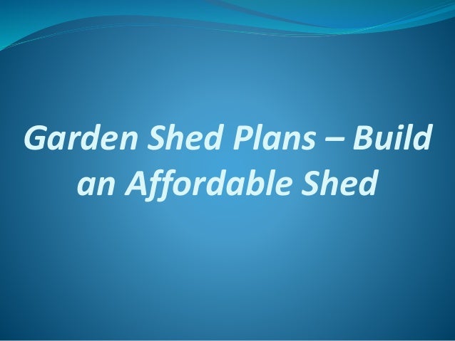 Garden Shed Plans – Build
an Affordable Shed
 