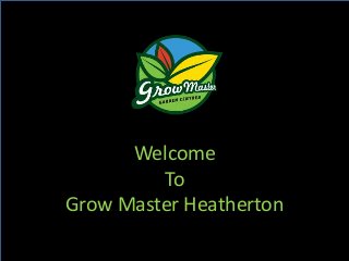 Welcome
To
Grow Master Heatherton
 