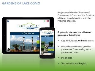 GARDENS OF LAKE COMO
A guide to discover the villas and
gardens of Lake Como
 App for iOS and Android devices
 50 garden...