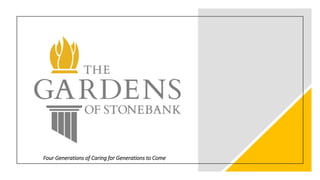 The Gardens of StoneBank
Four Generations of Caring for Generations to Come
 
