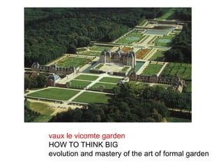 vaux le vicomte garden
HOW TO THINK BIG
evolution and mastery of the art of formal garden
 