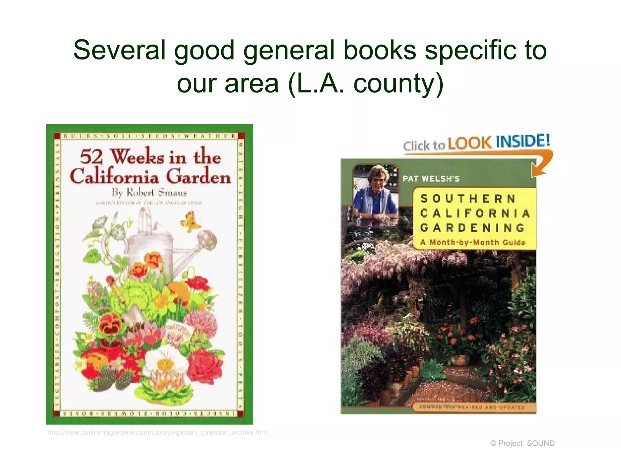Several good general books specific to
               our area (L.A. county)




http://www.californiagardens.com/Essays/garden_calendar_archive.htm
                                                                      © Project SOUND
 