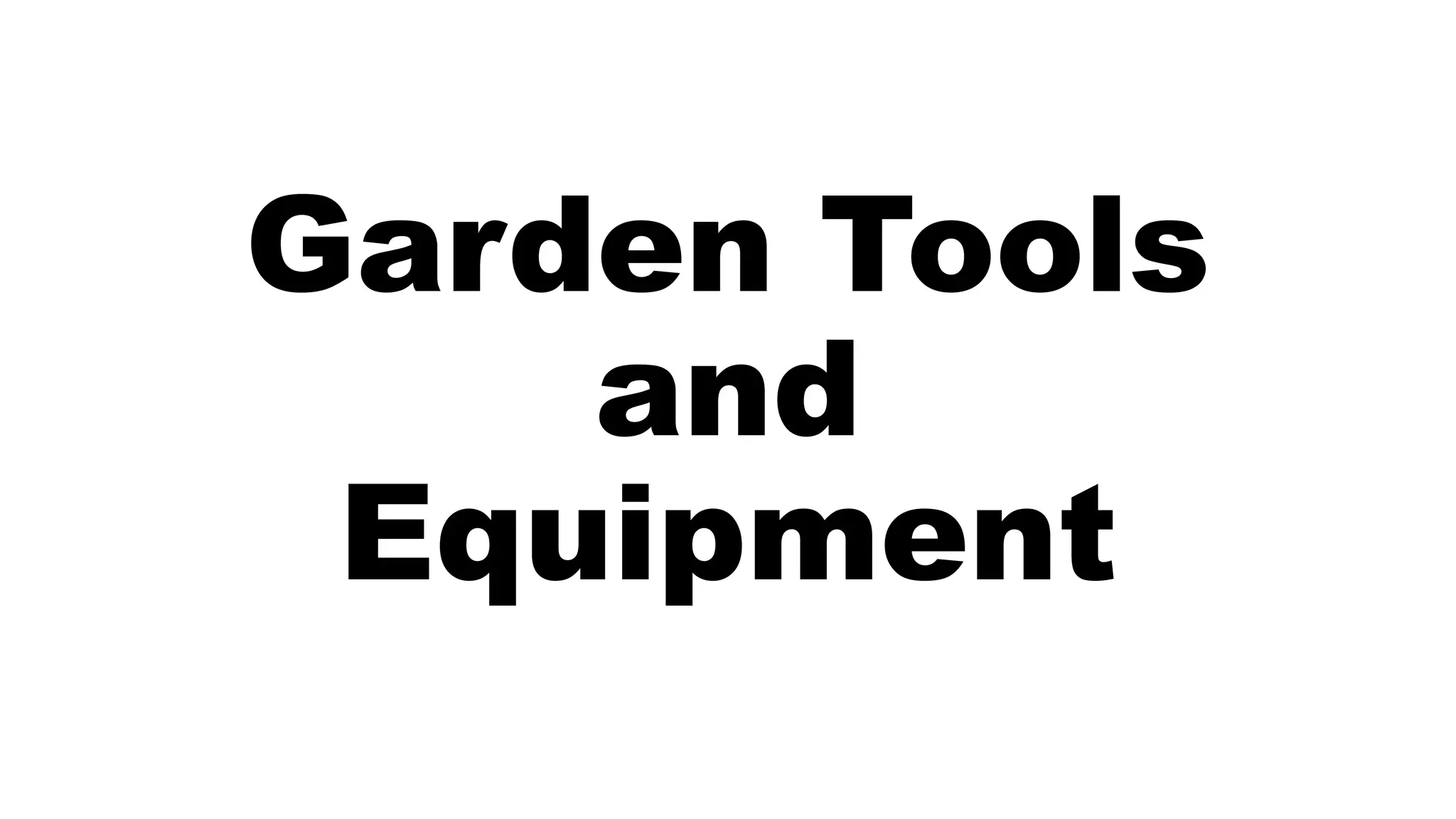 Garden Tools
and
Equipment
